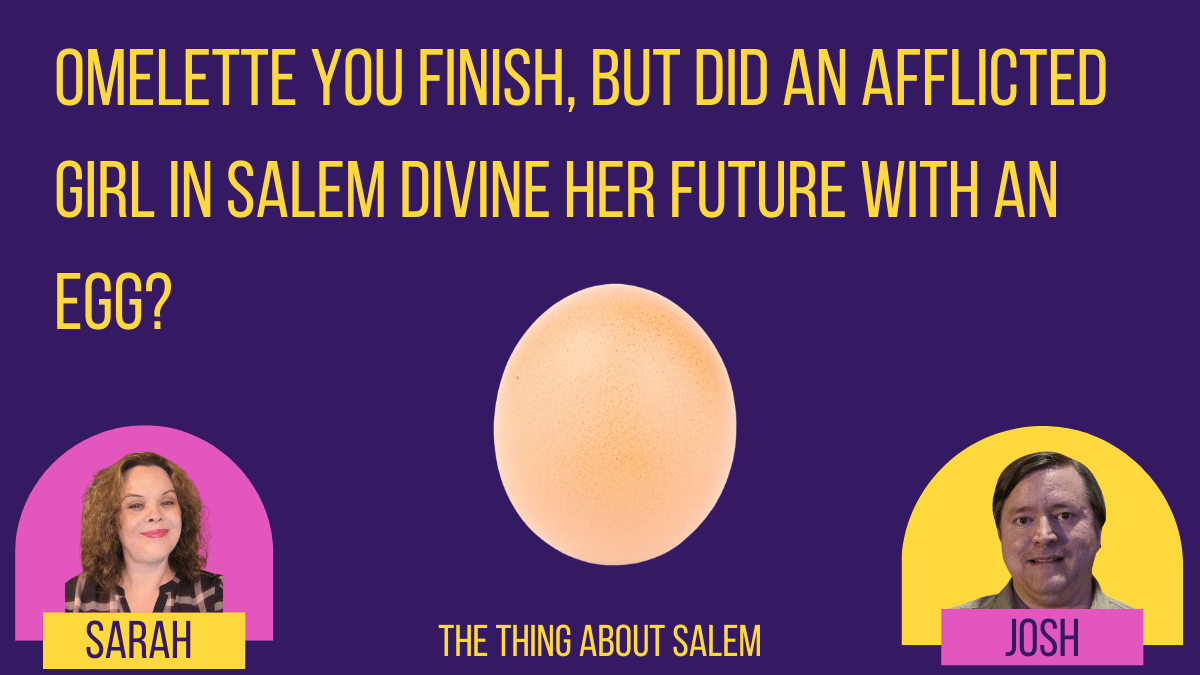 Omelette You Finish, But Did an Afflicted Girl in Salem Divine Her Future with an Egg?