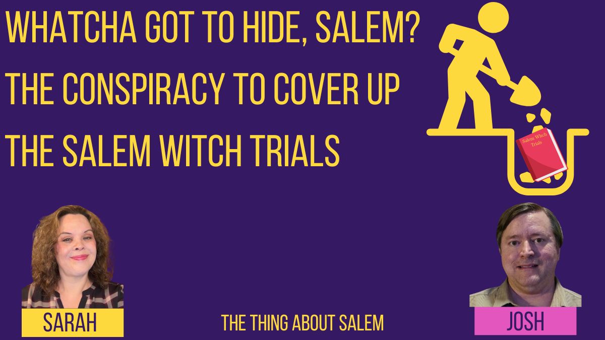 Whatcha got to hide, Salem? The Conspiracy to Cover up the Salem Witch Trials