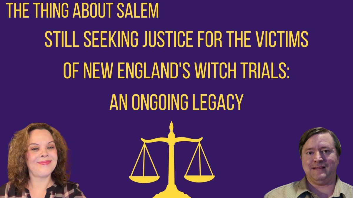 Still Seeking Justice for the Victims of New England’s Witch Trials: An Ongoing Legacy