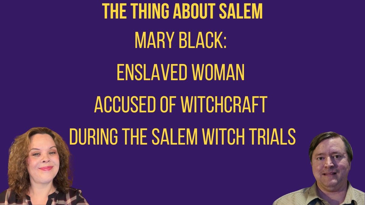 Mary Black: Enslaved Woman Accused of Witchcraft during the Salem Witch Trials