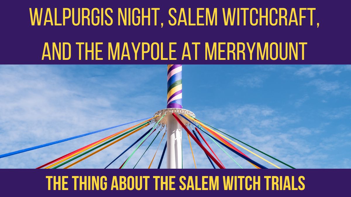 Walpurgis Night, Salem Witchcraft, and the Maypole at Merrymount