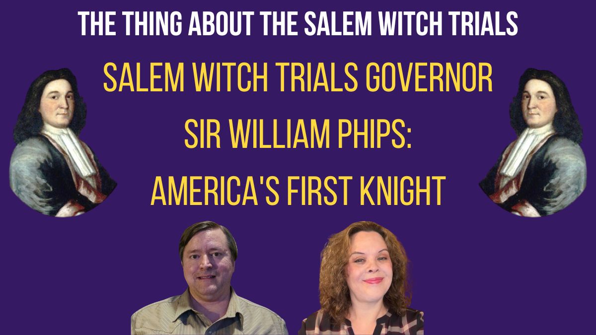 Salem Witch Trials Governor Sir William Phips: America’s First Knight