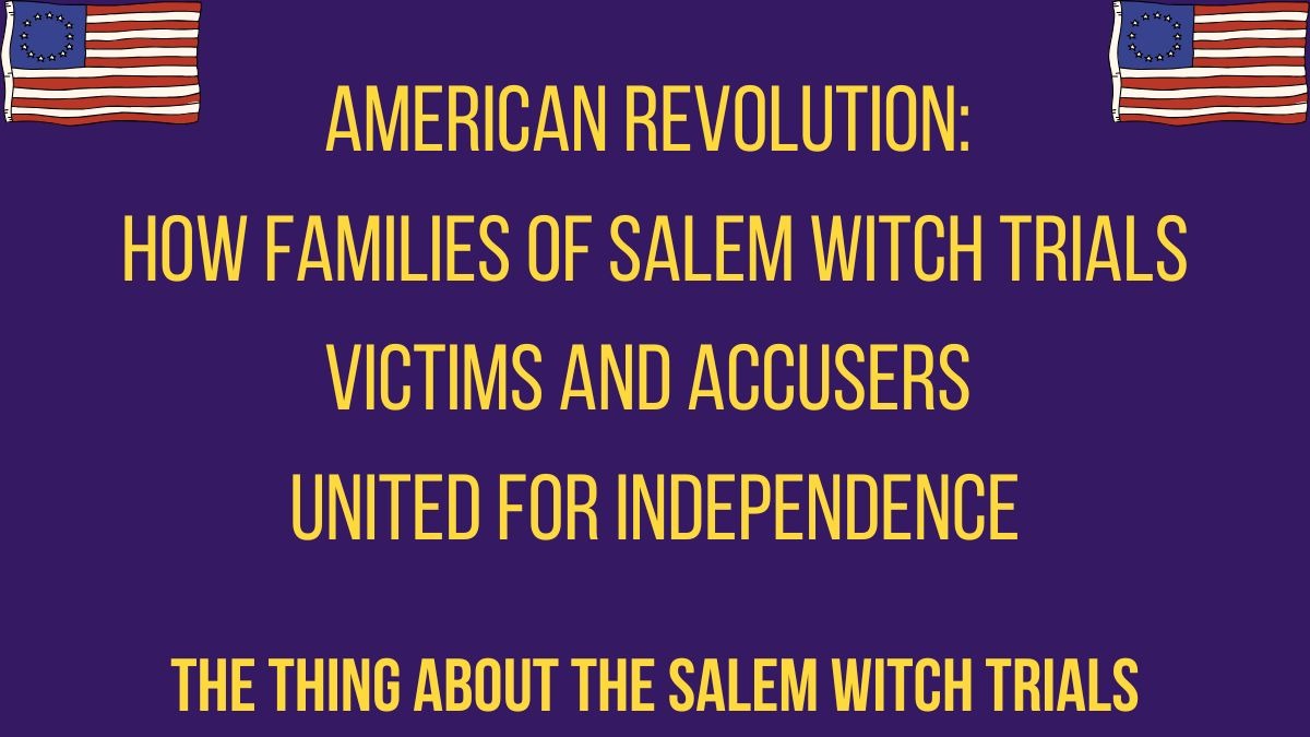 American Revolution: How Families of Salem Witch Trials Victims and Accusers United for Independence