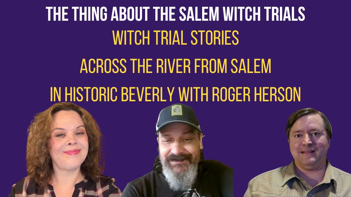 Witch Trial Stories Across the River from Salem in Historic Beverly with Roger Herson 