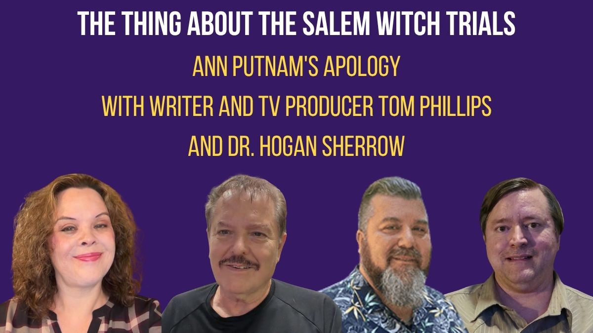 Ann Putnam’s Apology with Writer and TV Producer Tom Phillips and Dr. Hogan Sherrow